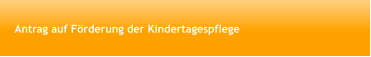 Antrag auf Förderung der Kindertagespflege