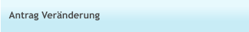 Antrag Veränderung