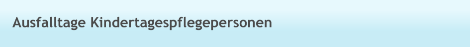 Ausfalltage Kindertagespflegepersonen