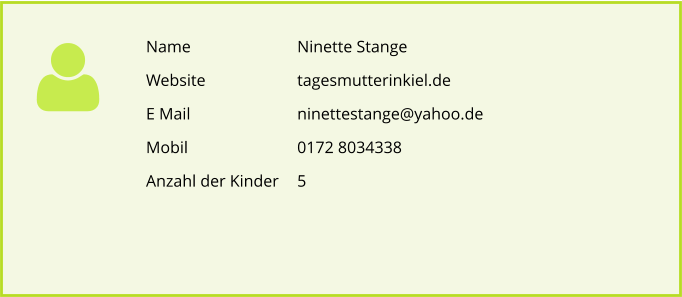 Name			Ninette Stange Website			tagesmutterinkiel.de E Mail			ninettestange@yahoo.de Mobil			0172 8034338 Anzahl der Kinder 	5