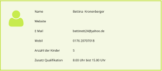 Name 		Bettina  Kronenberger  Website E Mail		bettinett24@yahoo.de Mobil		0176 20707018 Anzahl der Kinder	5  Zusatz Qualifikation	8.00 Uhr bist 15.00 Uhr