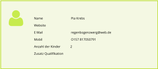 Name		Pia Krebs Website E Mail		regenbogenzwerg@web.de Mobil		O157 817050791 Anzahl der Kinder            2 Zusatz Qualifikation